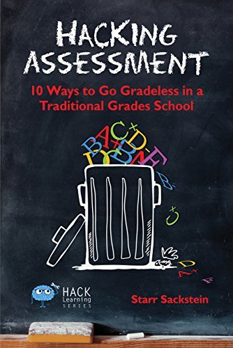 Hacking Assessment: 10 Ways to Go Gradeless in a Traditional Grades School