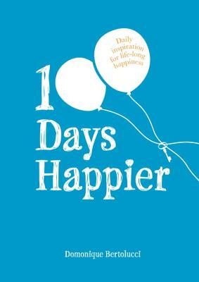 100 Days Happier: Daily Inspiration for Life-Long Happiness