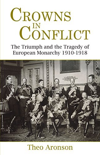 Crowns in Conflict: The Triumph and the Tragedy of European Monarchy 1910-1918