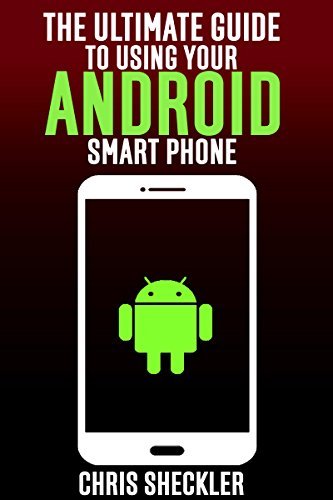 The Ultimate Guide to Using your Android Smart Phone by Chris Sheckler ...