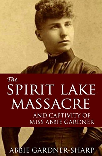 The Spirit Lake Massacre and the Captivity of Abbie Gardner