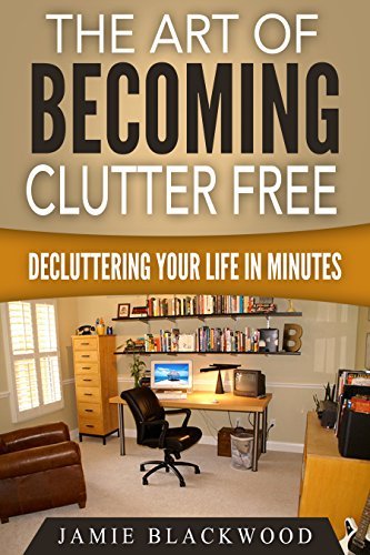 The Art Of Becoming Clutter Free: Decluttering Your Life In Minutes by ...