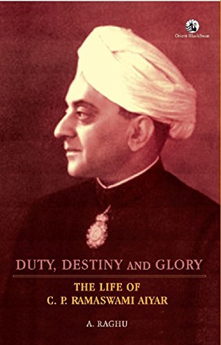 Duty, Destiny and Glory: The Life of C. P. Ramaswami Aiyar by A. Raghu ...