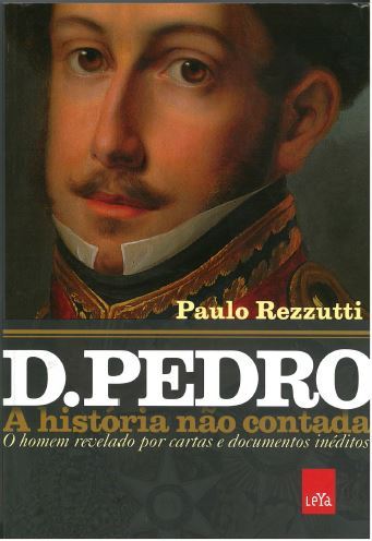 D. Pedro - A história não contada: O homem revelado por cartas e documentos inéditos