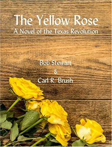 The Yellow Rose: A Novel of the Texas Revolution by Bob Stewart | Goodreads