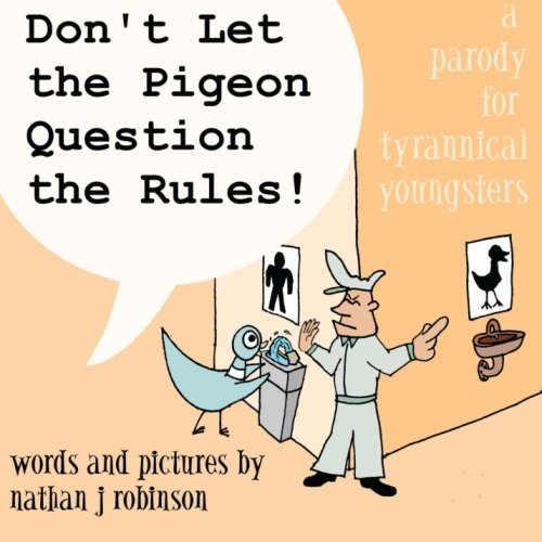 Don't Let The Pigeon Question The Rules! A Parody for Tyrannical Youngsters by Nathan J