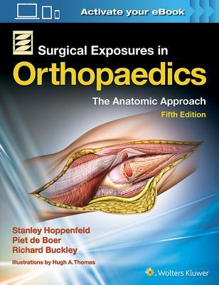 Surgical Exposures in Orthopaedics: The Anatomic Approach [ハードカバー] Hoppenfeld MD， Stanley、 de Boer MD， Dr. Piet; Buckley MD， Dr. Richard Surgical Exposures in Orthopaedics: The Anatomic Approach by