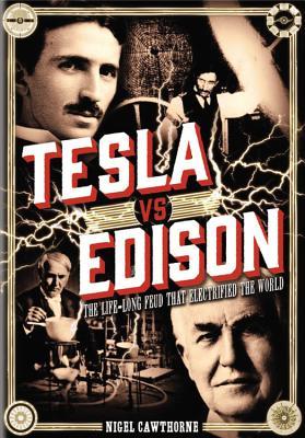 Tesla vs Edison: The Life-Long Feud that Electrified the World (Volume 15)