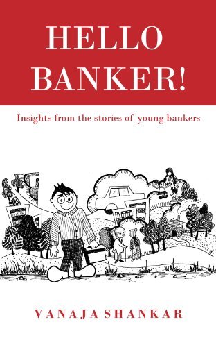 Hello Banker !: Insights from the stories of young bankers by Vanaja ...