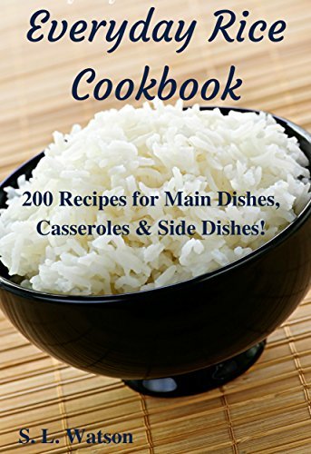 Everyday Rice Cookbook: 200 Recipes for Main Dishes, Casseroles & Side Dishes!