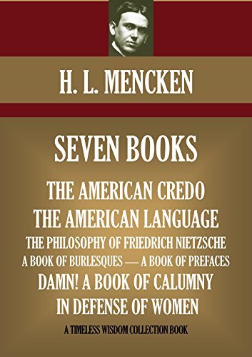 SEVEN BOOKS. THE AMERICAN CREDO, THE AMERICAN LANGUAGE, THE PHILOSOPHY OF FRIEDRICH NIETZSCHE, A BOOK OF BURLESQUES, A BOOK OF PREFACES, DAMN! A BOOK OF ... OF WOMEN book cover