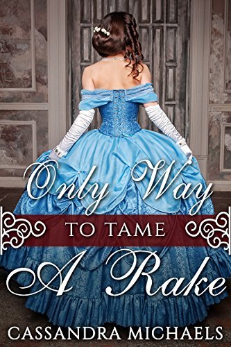 Only Way to Tame a Rake by Cassandra Michaels | Goodreads