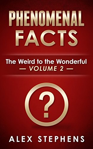 Phenomenal Facts 2: The Weird to the Wonderful