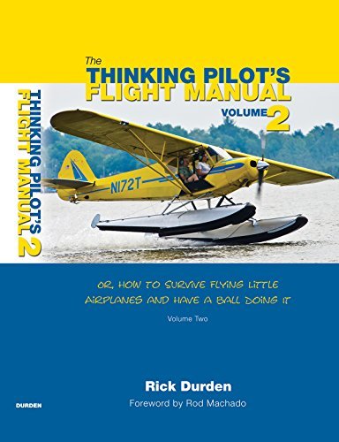 The Thinking Pilot's Flight Manual: Or, How to Survive Flying Little Airplanes and Have a Ball Doing It, Volume 2