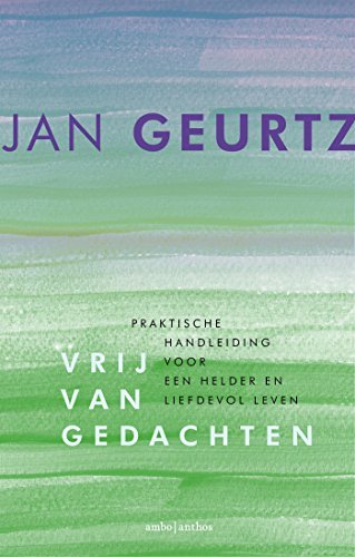 Vrij van gedachten: praktische handleiding voor een helder en liefdevol leven