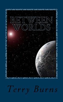 Between Worlds by Terry W. Burns | Goodreads
