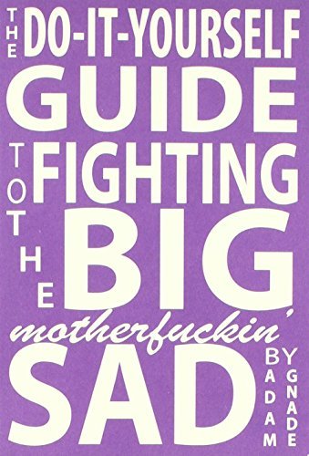 The Do-It-Yourself Guide to Fighting the Big Motherfuckin' Sad by Adam ...
