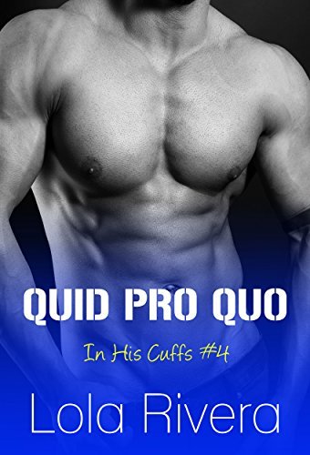 Quid Pro Quo (In His Cuffs Book 4) by Lola Rivera | Goodreads