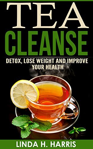 Tea Cleanse: Detox, Lose Weight and Improve Your Health by Linda Harris ...