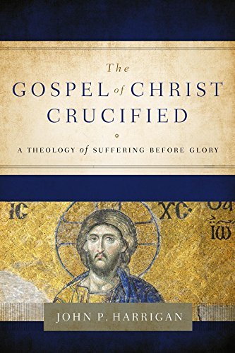 The Gospel of Christ Crucified: A Theology of Suffering before Glory