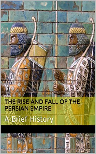 The Rise and Fall of the Persian Empire: A Brief History by Janiculum ...