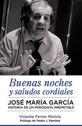 Buenas noches y saludos cordiales: José María García. Historia de un periodista irrepetible