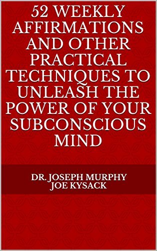 52 Weekly Affirmations: Practical Techniques to Unleash the Power of Your Subconscious Mind
