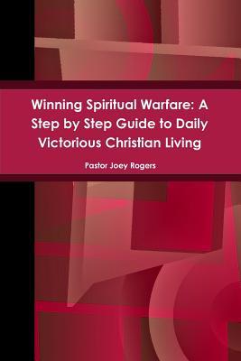 Winning Spiritual Warfare: A Step by Step Guide to Daily Victorious ...