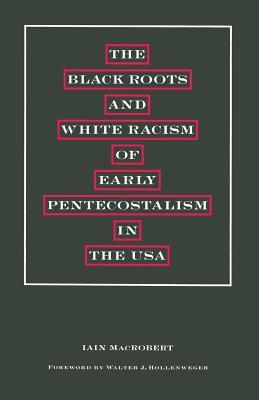 The Black Roots and White Racism of Early Pentecostalism in the USA by ...