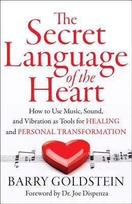 The Secret Language of the Heart: How to Use Music, Sound, and Vibration as Tools for Healing and Personal Transformation