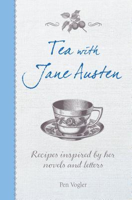 Tea with Jane Austen: Recipes Inspired By Her Novels and Letters