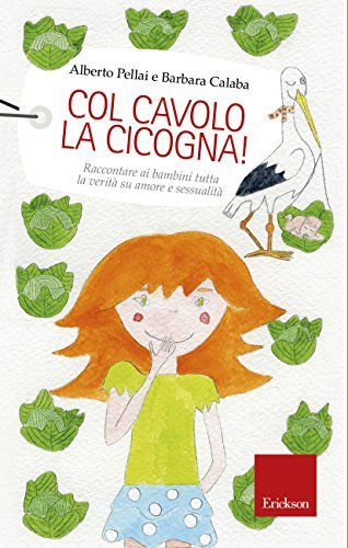 Col cavolo la cicogna!: Raccontare ai bambini tutta la verità su amore e sessualità