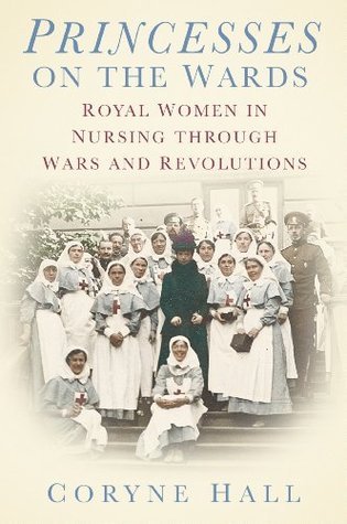 Princesses on the Wards: Royal Women in Nursing through Wars and Revolutions