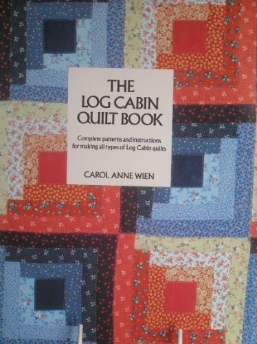 Log Cabin Quilt Book: Complete Patterns and Instructions for Making All ...