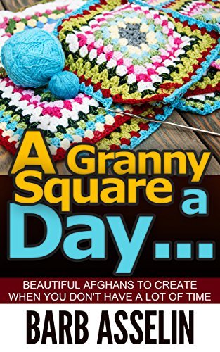 A Granny Square a Day...: Beautiful Afghans to Create When You Don`t Have a Lot of Time
