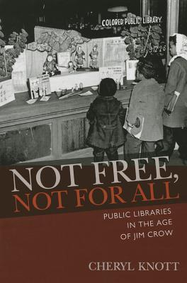 Not Free, Not for All: Public Libraries in the Age of Jim Crow (Studies in Print Culture and the History of the Book)