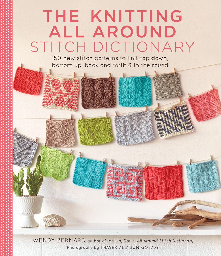 The Knitting All Around Stitch Dictionary: 150 new stitch patterns to knit top down, bottom up, back and forth & in the round