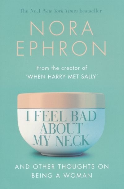 I Feel Bad About My Neck: And Other Thoughts On Being a Woman