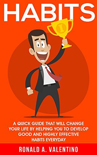 Habits: The Ultimate Habit Creating Guide That Will Change Your Life By Helping You To Successfully Create Good And Highly Effective Habits Everyday