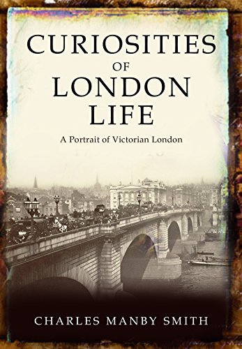 Curiosities of London Life: A Portrait of Victorian London