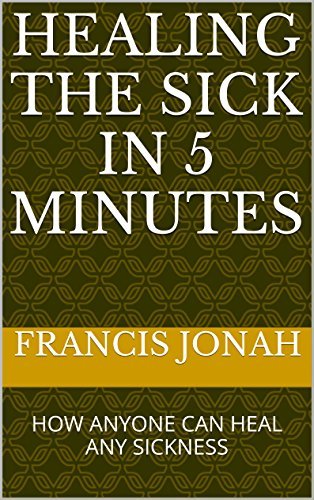 Healing the Sick in Five Minutes: How Anyone Can Heal Any Sickness
