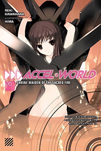 Accel World, Vol. 06: Shrine Maiden of the Sacred Fire (Accel World Light Novel, #6)