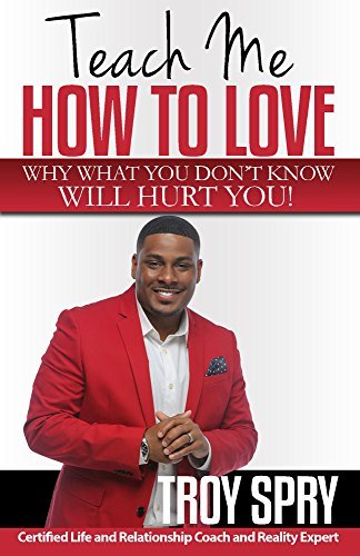 Teach Me How to Love: Why What You Don't Know Will Hurt You! by Troy ...