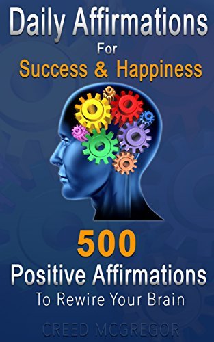 Daily Affirmations for Success and Happiness: 500 Positive Affirmations to Rewire Your Brain