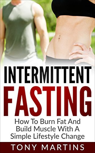 Intermittent Fasting:: How To Burn Fat And Build Muscle With A Simple ...