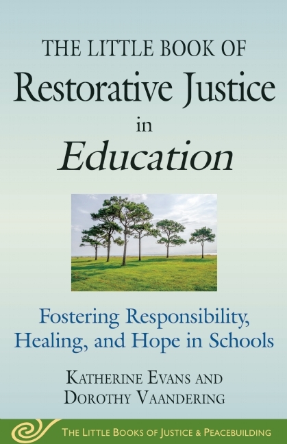 The Little Book of Restorative Justice in Education: Fostering Responsibility, Healing, and Hope in Schools
