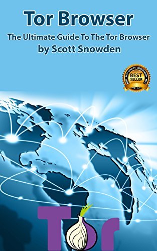 Tor Browser: The Ultimate Guide To The Tor Browser by Scott Snowden ...
