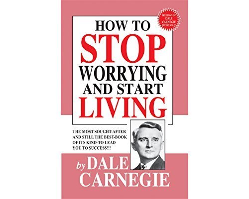 How to Stop Worrying and Start Living by Dale Carnegie | Goodreads