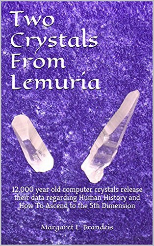 Two Crystals From Lemuria: 12,000 year old computer crystals release their data regarding Human History and How To Ascend to the 5th Dimension