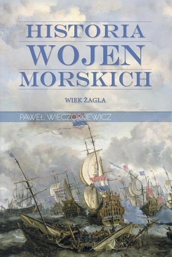 Historia wojen morskich. Wiek żagla by Paweł Wieczorkiewicz | Goodreads